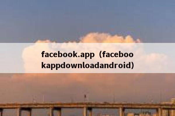 facebook.app（facebookappdownloadandroid） 第1张