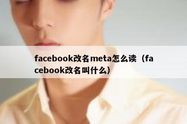 facebook改名meta怎么读（facebook改名叫什么） 第1张