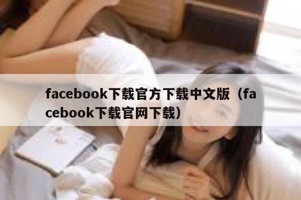 facebook下载官方下载中文版（facebook下载官网下载） 第1张