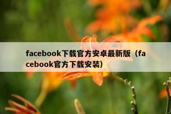 facebook下载官方安卓最新版（facebook官方下载安装） 第1张