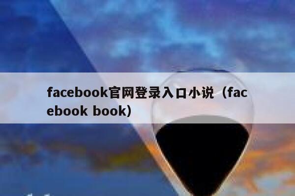 facebook官网登录入口小说（facebook book） 第1张