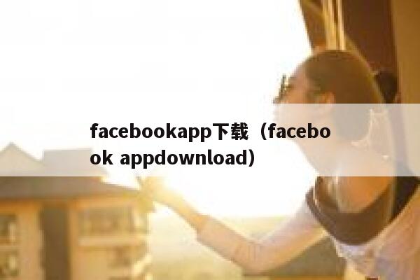 facebookapp下载（facebook appdownload） 第1张