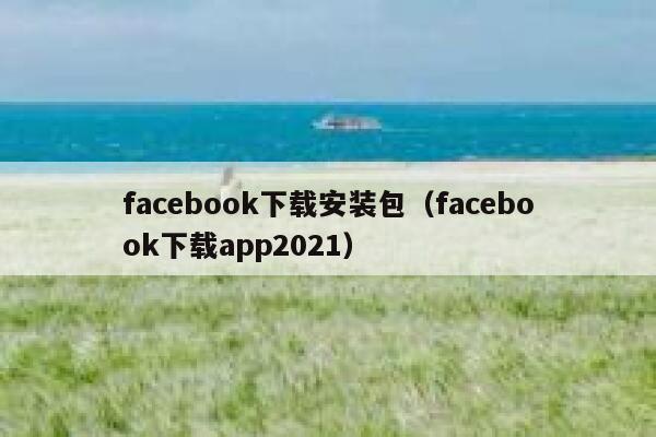 facebook下载安装包（facebook下载app2021） 第1张