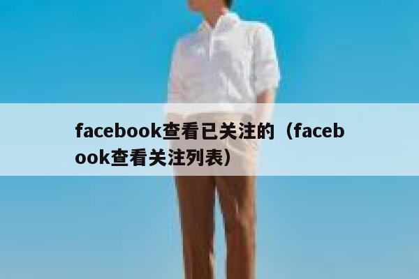 facebook查看已关注的（facebook查看关注列表） 第1张