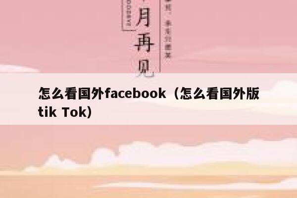 怎么看国外facebook（怎么看国外版tik Tok） 第1张