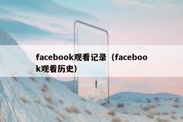 facebook观看记录（facebook观看历史） 第1张