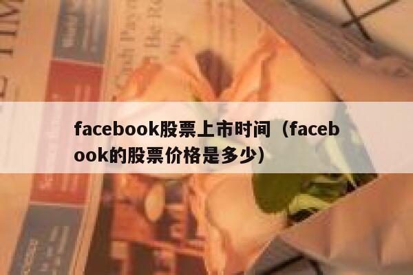 facebook股票上市时间（facebook的股票价格是多少） 第1张