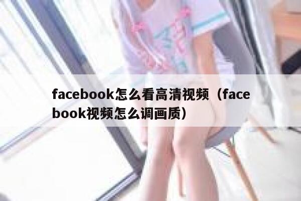 facebook怎么看高清视频（facebook视频怎么调画质） 第1张