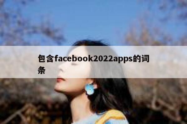 包含facebook2022apps的词条 第1张