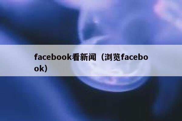 facebook看新闻（浏览facebook） 第1张