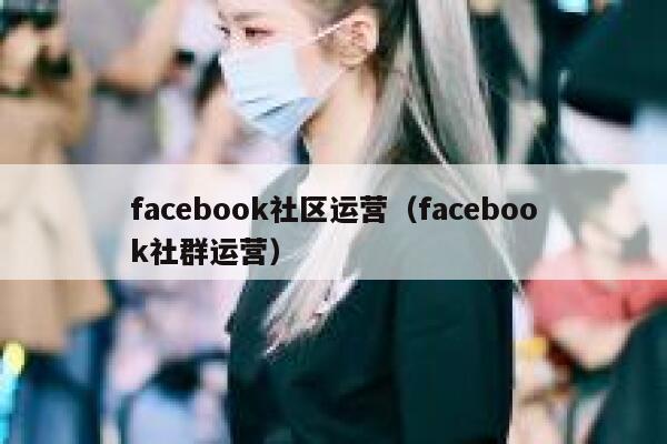 facebook社区运营（facebook社群运营） 第1张