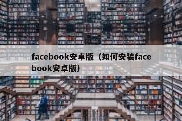 facebook安卓版（如何安装facebook安卓版） 第1张