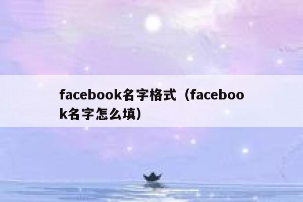 facebook名字格式(facebook名字怎么填) 第1张 facebook名字格式(facebook名字怎么填) 第1张