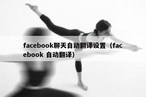 facebook聊天自动翻译设置（facebook 自动翻译） 第1张