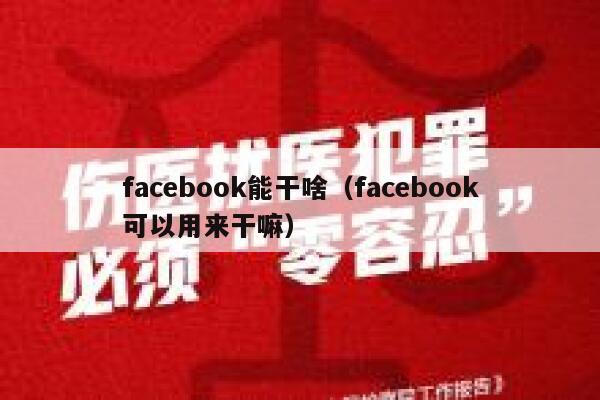 facebook能干啥（facebook可以用来干嘛） 第1张