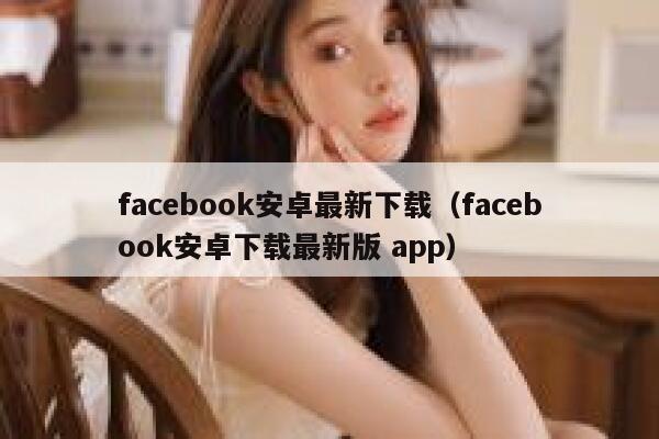 facebook安卓最新下载（facebook安卓下载最新版 app） 第1张