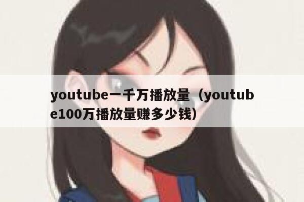 youtube一千万播放量（youtube100万播放量赚多少钱） 第1张