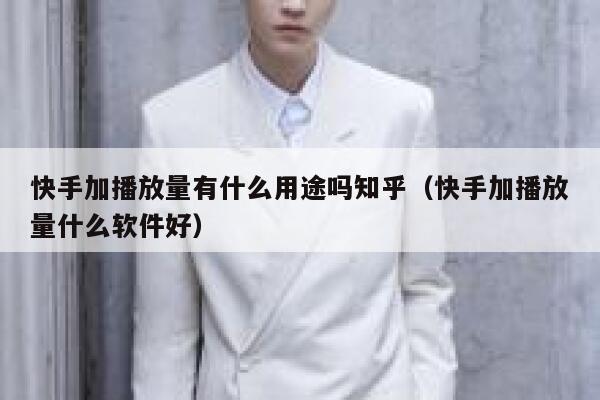 快手加播放量有什么用途吗知乎(快手加播放量什么软件好) 第1张 快手加播放量有什么用途吗知乎(快手加播放量什么软件好) 第1张