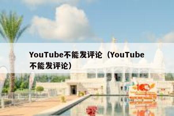 YouTube不能发评论（YouTube不能发评论） 第1张