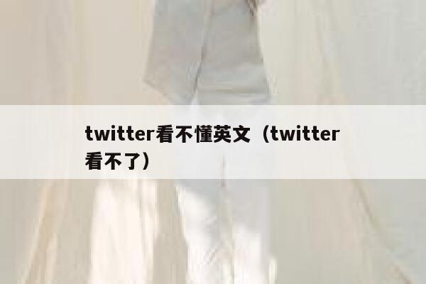 twitter看不懂英文(twitter看不了) 第1张 twitter看不懂英文(twitter看不了) 第1张