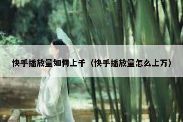快手播放量如何上千(快手播放量怎么上万) 第1张 快手播放量如何上千(快手播放量怎么上万) 第1张