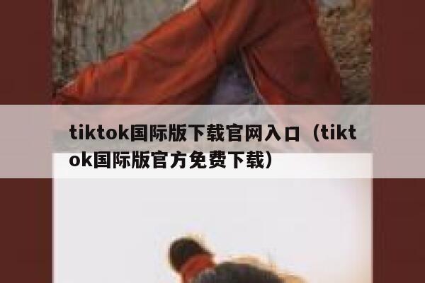 tiktok国际版下载官网入口(tiktok国际版官方免费下载) 第1张 tiktok国际版下载官网入口(tiktok国际版官方免费下载) 第1张