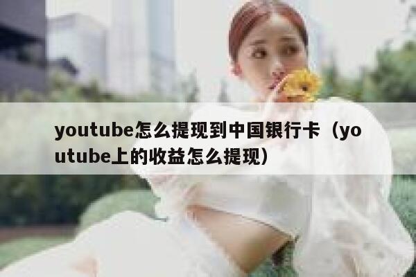 youtube怎么提现到中国银行卡（youtube上的收益怎么提现） 第1张