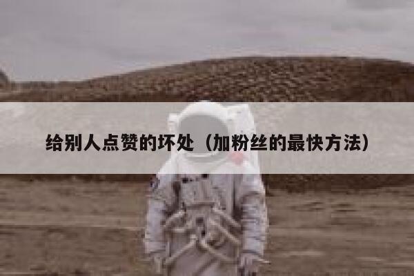 给别人点赞的坏处（加粉丝的最快方法） 第1张