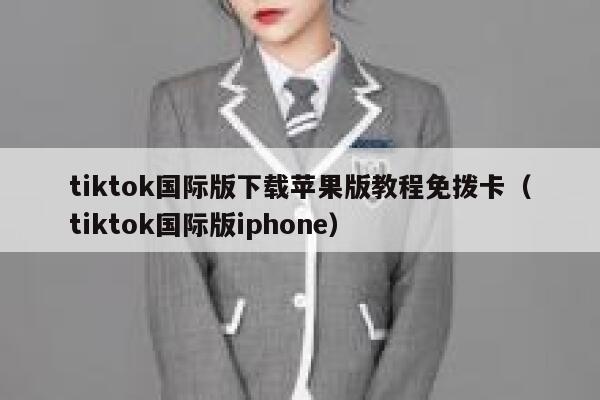 tiktok国际版下载苹果版教程免拨卡（tiktok国际版iphone） 第1张