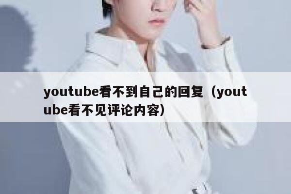 youtube看不到自己的回复（youtube看不见评论内容） 第1张