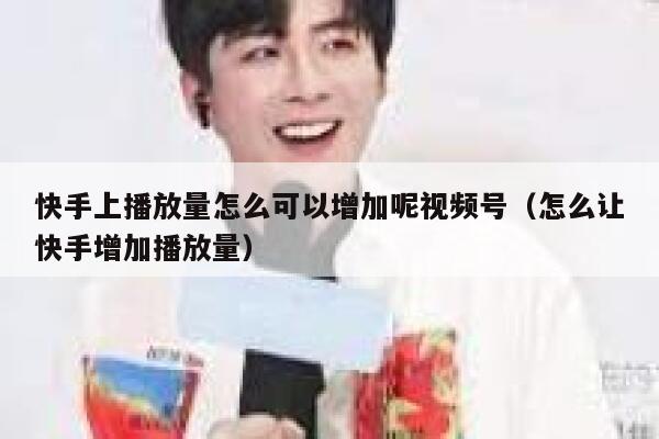 快手上播放量怎么可以增加呢视频号（怎么让快手增加播放量） 第1张
