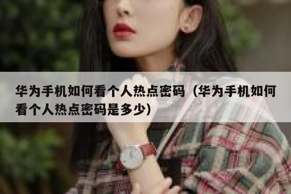 华为手机如何看个人热点密码（华为手机如何看个人热点密码是多少） 第1张