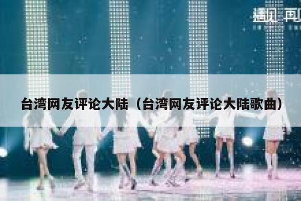 台湾网友评论大陆（台湾网友评论大陆歌曲） 第1张