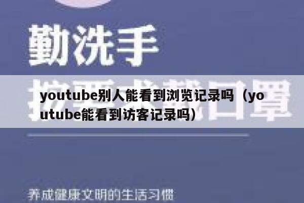 youtube别人能看到浏览记录吗（youtube能看到访客记录吗） 第1张