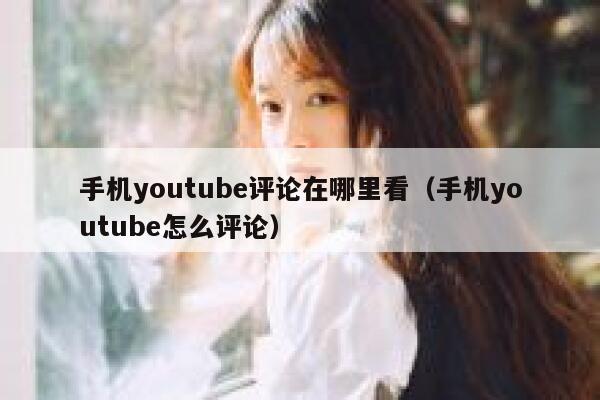 手机youtube评论在哪里看（手机youtube怎么评论） 第1张