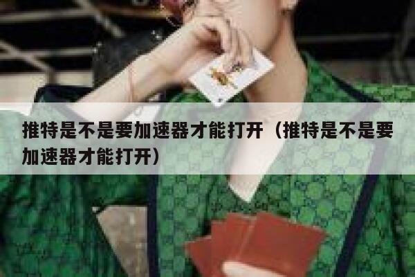 推特是不是要加速器才能打开（推特是不是要加速器才能打开） 第1张