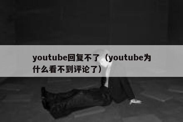 youtube回复不了（youtube为什么看不到评论了） 第1张