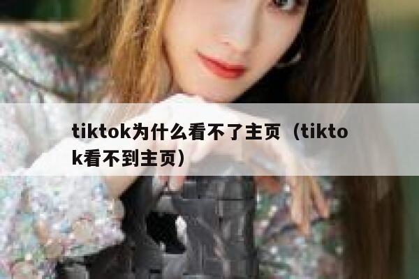 tiktok为什么看不了主页（tiktok看不到主页） 第1张