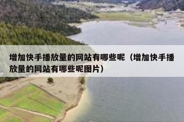 增加快手播放量的网站有哪些呢(增加快手播放量的网站有哪些呢图片) 第1张 增加快手播放量的网站有哪些呢(增加快手播放量的网站有哪些呢图片) 第1张