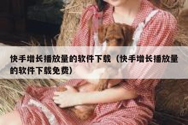 快手增长播放量的软件下载(快手增长播放量的软件下载免费) 第1张 快手增长播放量的软件下载(快手增长播放量的软件下载免费) 第1张