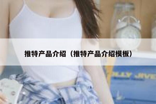 推特产品介绍（推特产品介绍模板） 第1张