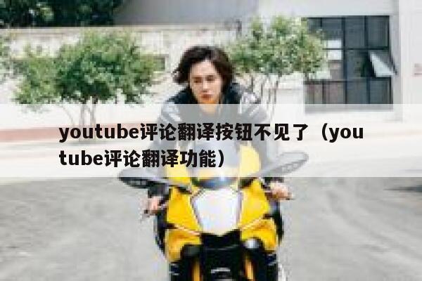 youtube评论翻译按钮不见了(youtube评论翻译功能) 第1张 youtube评论翻译按钮不见了(youtube评论翻译功能) 第1张