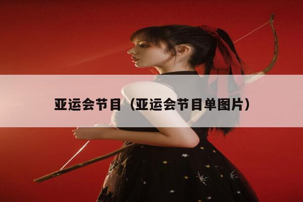 亚运会节目（亚运会节目单图片） 第1张