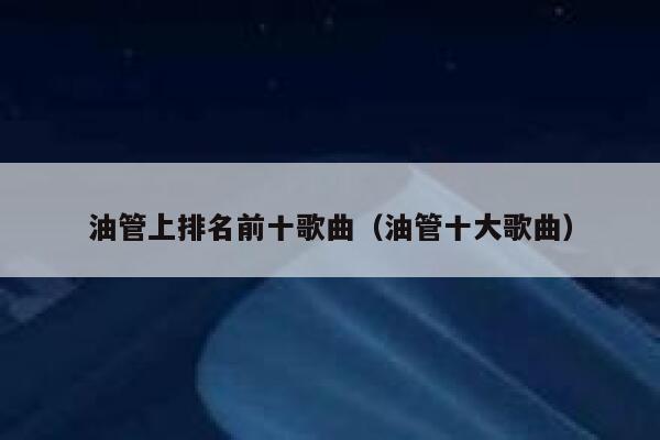 油管上排名前十歌曲（油管十大歌曲） 第1张