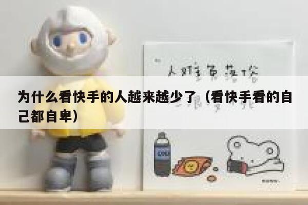 为什么看快手的人越来越少了(看快手看的自己都自卑) 第1张 为什么看快手的人越来越少了(看快手看的自己都自卑) 第1张