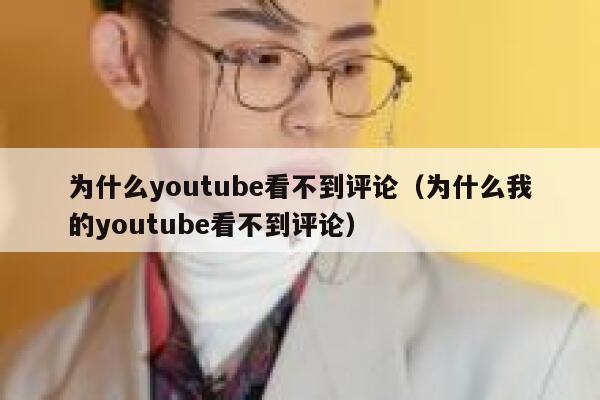 为什么youtube看不到评论(为什么我的youtube看不到评论) 第1张 为什么youtube看不到评论(为什么我的youtube看不到评论) 第1张