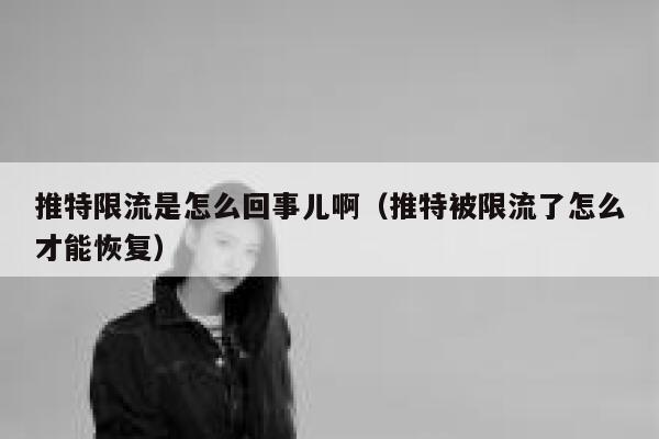 推特限流是怎么回事儿啊(推特被限流了怎么才能恢复) 第1张 推特限流是怎么回事儿啊(推特被限流了怎么才能恢复) 第1张