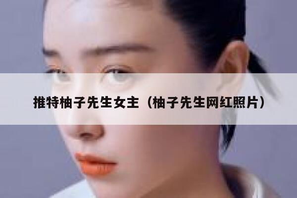推特柚子先生女主(柚子先生网红照片) 第1张 推特柚子先生女主(柚子先生网红照片) 第1张