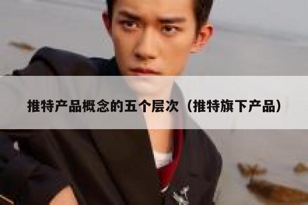 推特产品概念的五个层次（推特旗下产品） 第1张