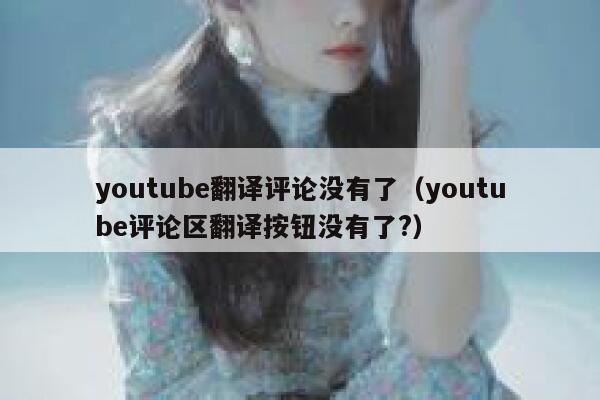 youtube翻译评论没有了(youtube评论区翻译按钮没有了?) 第1张 youtube翻译评论没有了(youtube评论区翻译按钮没有了?) 第1张